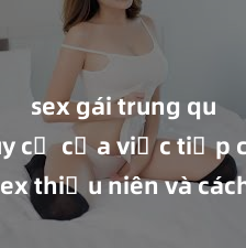 sex gái trung quốc Nguy cơ của việc tiếp cận sex thiếu niên và cách phòng ngừa trong xã hội hiện đại