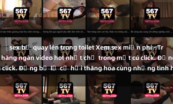 sex bị quay lén trong toilet Xem sex miễn phí - Trải nghiệm cực khoái với hàng ngàn video hot nhất chỉ trong một cú click. Đừng bỏ lỡ cơ hội thăng hoa cùng những tình huống kích thích!