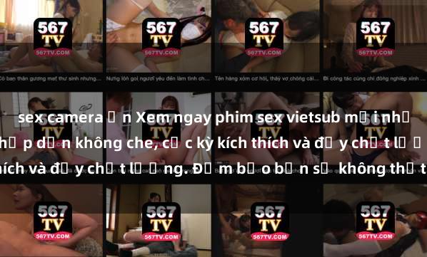 sex camera ẩn Xem ngay phim sex vietsub mới nhất với nhiều cảnh nóng hấp dẫn không che, cực kỳ kích thích và đầy chất lượng. Đảm bảo bạn sẽ không thất vọng!