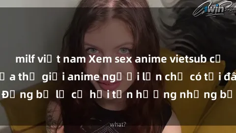 milf việt nam Xem sex anime vietsub cực nóng, đỉnh cao của thế giới anime người lớn chỉ có tại đây! Đừng bỏ lỡ cơ hội tận hưởng những bộ phim đầy kích thích này!