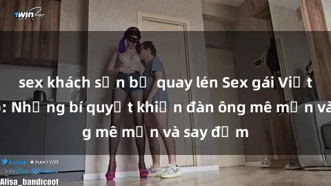 sex khách sạn bị quay lén Sex gái Việt xinh đẹp: Những bí quyết khiến đàn ông mê mẩn và say đắm