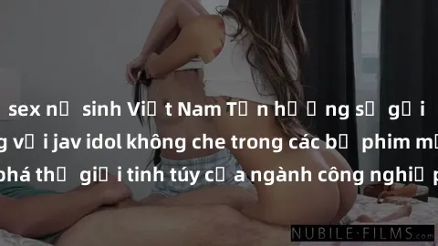 sex nữ sinh Việt Nam Tận hưởng sự gợi cảm và nóng bỏng với jav idol không che trong các bộ phim mới nhất. Khám phá thế giới tinh túy của ngành công nghiệp giải trí người lớn và thỏa mãn mọi khao khát 