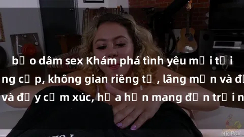 bạo dâm sex Khám phá tình yêu mới tại sex nhà nghỉ đẳng cấp, không gian riêng tư, lãng mạn và đầy cảm xúc, hứa hẹn mang đến trải nghiệm đáng nhớ.
