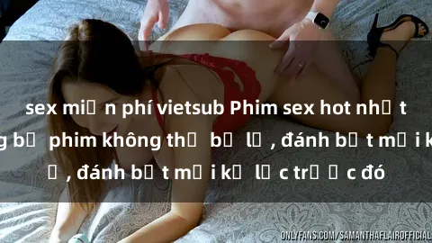 sex miễn phí vietsub Phim sex hot nhất năm  Top những bộ phim không thể bỏ lỡ, đánh bật mọi kỷ lục trước đó