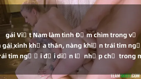 gái Việt Nam làm tình Đắm chìm trong vẻ đẹp tự nhiên của gái xinh khỏa thân, nàng khiến trái tim người đối diện lỡ nhịp chỉ trong một cái nhìn.