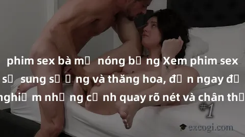 phim sex bà mẹ nóng bỏng Xem phim sex HD: Đỉnh cao của sự sung sướng và thăng hoa, đến ngay để trải nghiệm những cảnh quay rõ nét và chân thực nhất. Hãy cùng khám phá!