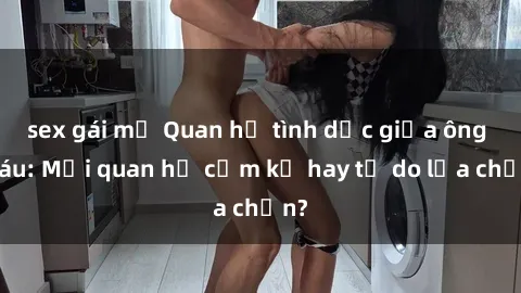 sex gái mỹ Quan hệ tình dục giữa ông cháu: Mối quan hệ cấm kỵ hay tự do lựa chọn?