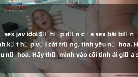 sex jav idol Sự hấp dẫn của sex bãi biển: Khi sóng biển xanh kết hợp với cát trắng, tình yêu nở hoa. Hãy thả mình vào cõi tình ái giữa sóng biển!