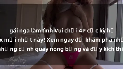 gái nga làm tình Vui chơi 4P cực kỳ hấp dẫn trong phim sex mới nhất này! Xem ngay để khám phá những cảnh quay nóng bỏng và đầy kích thích của bộ phim này!