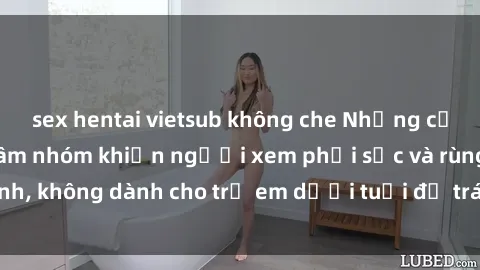 sex hentai vietsub không che Những cảnh phim sex bạo dâm nhóm khiến người xem phải sốc và rùng mình, không dành cho trẻ em dưới tuổi để tránh ảnh hưởng tiêu cực.