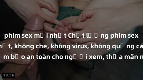 phim sex mới nhất Chất lượng phim sex cập nhật mới nhất, không che, không virus, không quảng cáo, đảm bảo an toàn cho người xem, thỏa mãn nhu cầu tình dục của bạn.