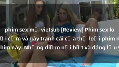 phim sex mỹ vietsub [Review] Phim sex loli: Đánh giá về sự gợi cảm và gây tranh cãi của thể loại phim này. Những điểm nổi bật và đáng lưu ý khi xem phim loli.