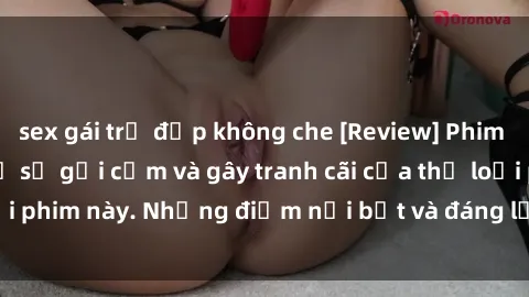 sex gái trẻ đẹp không che [Review] Phim sex loli: Đánh giá về sự gợi cảm và gây tranh cãi của thể loại phim này. Những điểm nổi bật và đáng lưu ý khi xem phim loli.