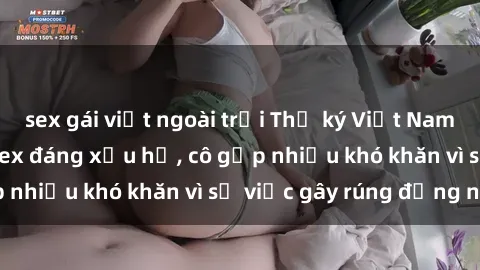 sex gái việt ngoài trời Thư ký Việt Nam bị phát tán clip sex đáng xấu hổ, cô gặp nhiều khó khăn vì sự việc gây rúng động này.