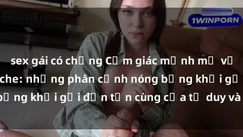sex gái có chồng Cảm giác mạnh mẽ với sex BDSM không che: những phân cảnh nóng bỏng khơi gợi đến tận cùng của tư duy và cơ thể.