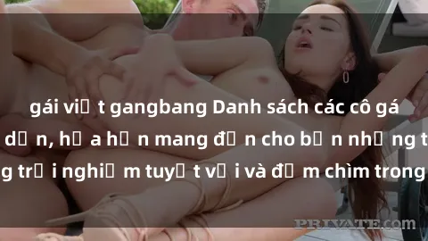 gái việt gangbang Danh sách các cô gái gọi Việt Nam hấp dẫn, hứa hẹn mang đến cho bạn những trải nghiệm tuyệt vời và đắm chìm trong cảm xúc tuyệt vời.
