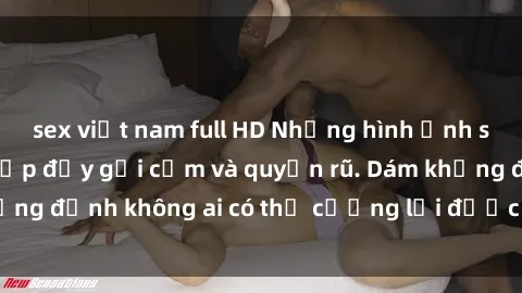 sex việt nam full HD Những hình ảnh sex gái Việt xinh đẹp đầy gợi cảm và quyến rũ. Dám khẳng định không ai có thể cưỡng lại được vẻ đẹp của họ.