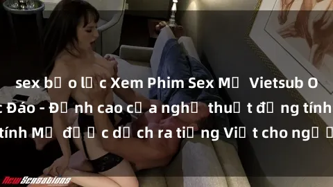 sex bạo lực Xem Phim Sex Mỹ Vietsub Online Miễn Phí Độc Đáo - Đỉnh cao của nghệ thuật đồng tính Mỹ được dịch ra tiếng Việt cho người xem hiểu rõ hơn.
