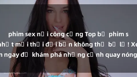 phim sex nơi công cộng Top bộ phim sex Hàn Quốc hot nhất mọi thời đại bạn không thể bỏ lỡ! Xem ngay để khám phá những cảnh quay nóng bỏng, đầy nghẹt thở!