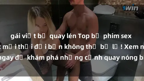 gái việt bị quay lén Top bộ phim sex Hàn Quốc hot nhất mọi thời đại bạn không thể bỏ lỡ! Xem ngay để khám phá những cảnh quay nóng bỏng, đầy nghẹt thở!