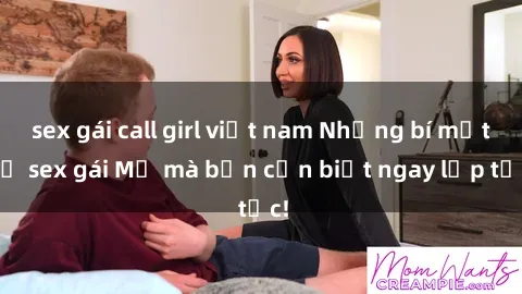 sex gái call girl việt nam Những bí mật về sex gái Mỹ mà bạn cần biết ngay lập tức!