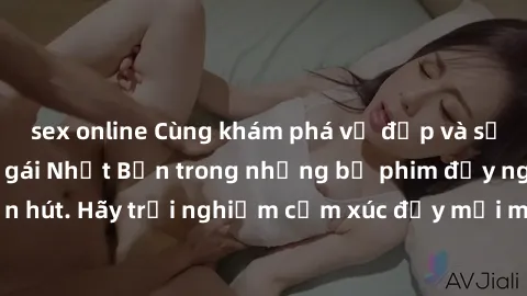sex online Cùng khám phá vẻ đẹp và sức gợi cảm của sex gái Nhật Bản trong những bộ phim đầy nghệ thuật và cuốn hút. Hãy trải nghiệm cảm xúc đầy mới mẻ và sống động từ những cảnh quay tinh tế và quyến 
