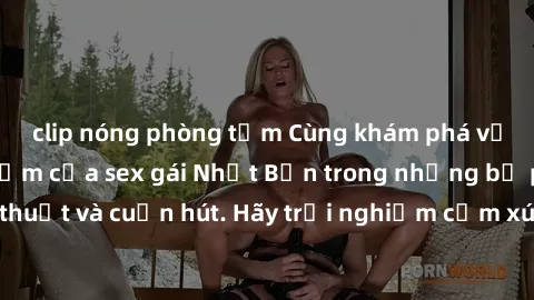 clip nóng phòng tắm Cùng khám phá vẻ đẹp và sức gợi cảm của sex gái Nhật Bản trong những bộ phim đầy nghệ thuật và cuốn hút. Hãy trải nghiệm cảm xúc đầy mới mẻ và sống động từ những cảnh quay tinh tế 