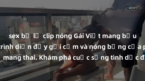 sex bị lộ clip nóng Gái Việt mang bầu và làm tình: Màn trình diễn đầy gợi cảm và nóng bỏng của phụ nữ mang thai. Khám phá cuộc sống tình dục đầy hấp dẫn và mới lạ của họ!