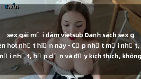 sex gái mại dâm vietsub Danh sách sex gái Việt Nam sinh viên hot nhất hiện nay - Cập nhật mới nhất, hấp dẫn và đầy kích thích, không thể bỏ qua!