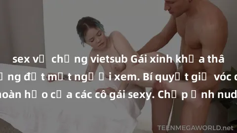 sex vợ chồng vietsub Gái xinh khỏa thân khoe dáng nóng bỏng đốt mắt người xem. Bí quyết giữ vóc dáng hoàn hảo của các cô gái sexy. Chụp ảnh nude tự tin không sợ lộ hàng.