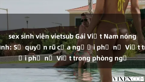 sex sinh viên vietsub Gái Việt Nam nóng bỏng khi làm tình: Sự quyến rũ của người phụ nữ Việt trong phòng ngủ