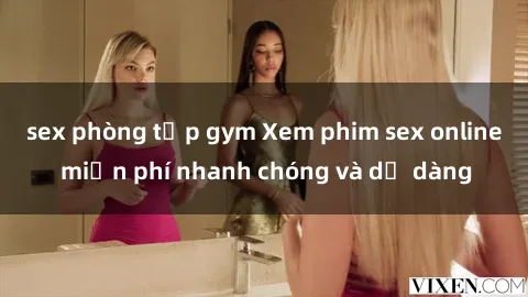 sex phòng tập gym Xem phim sex online miễn phí nhanh chóng và dễ dàng