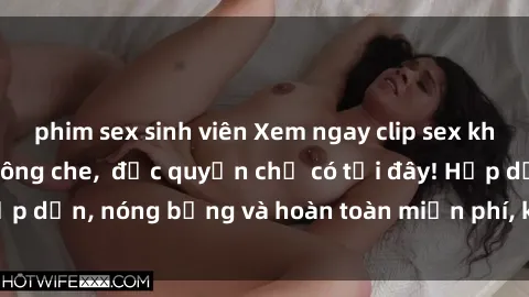 phim sex sinh viên Xem ngay clip sex không che cực hot, không che,  độc quyền chỉ có tại đây! Hấp dẫn, nóng bỏng và hoàn toàn miễn phí, không thể bỏ qua!