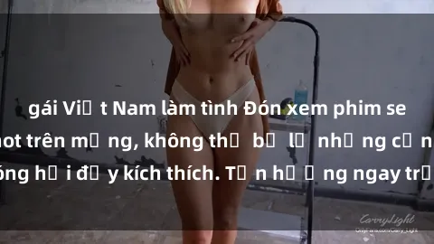 gái Việt Nam làm tình Đón xem phim sex mới nhất đang hot trên mạng, không thể bỏ lỡ những cảnh nóng hổi đầy kích thích. Tận hưởng ngay trước khi bị xoá chóng mặt!