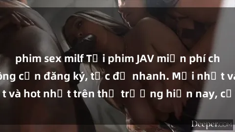 phim sex milf Tải phim JAV miễn phí chất lượng cao, không cần đăng ký, tốc độ nhanh. Mới nhất và hot nhất trên thị trường hiện nay, cập nhật hàng ngày.