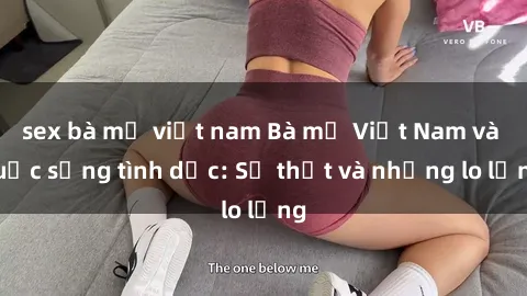 sex bà mẹ việt nam Bà mẹ Việt Nam và cuộc sống tình dục: Sự thật và những lo lắng