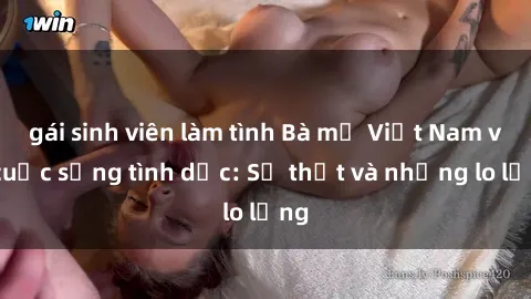 gái sinh viên làm tình Bà mẹ Việt Nam và cuộc sống tình dục: Sự thật và những lo lắng
