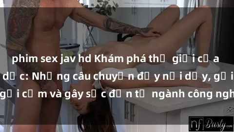 phim sex jav hd Khám phá thế giới của phim sex nô lệ tình dục: Những câu chuyện đầy nổi dậy, gợi cảm và gây sốc đến từ ngành công nghiệp giải trí đen tối