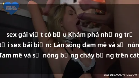 sex gái việt có bầu Khám phá những trải nghiệm độc đáo tại sex bãi biển: Làn sóng đam mê và sự nóng bỏng cháy bỏng trên cát trắng