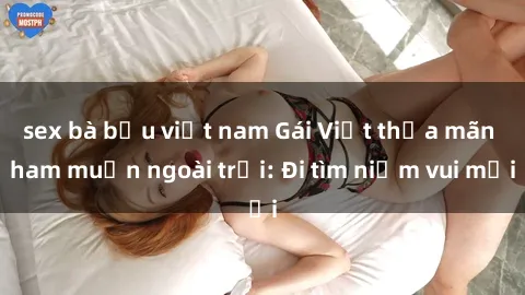 sex bà bầu việt nam Gái Việt thỏa mãn ham muốn ngoài trời: Đi tìm niềm vui mới