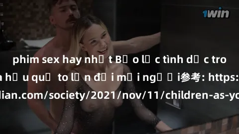 phim sex hay nhất Bạo lực tình dục trong nhóm: nguy cơ và hậu quả to lớn đối mọi người参考: https://www.theguardian.com/society/2021/nov/11/children-as-young-as-four-are-being-sexually-abused-by-groups-