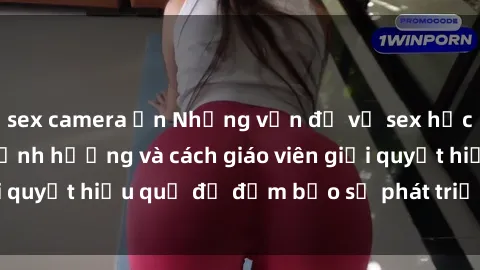 sex camera ẩn Những vấn đề về sex học sinh: Các yếu tố ảnh hưởng và cách giáo viên giải quyết hiệu quả để đảm bảo sự phát triển toàn diện.