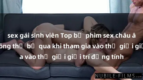 sex gái sinh viên Top bộ phim sex châu âu nổi tiếng không thể bỏ qua khi tham gia vào thế giới giải trí đồng tính