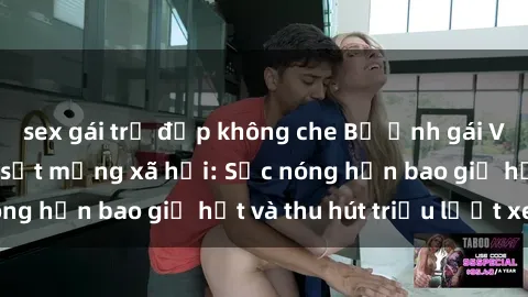 sex gái trẻ đẹp không che Bộ ảnh gái Việt Nam nude gây sốt mạng xã hội: Sắc nóng hơn bao giờ hết và thu hút triệu lượt xem