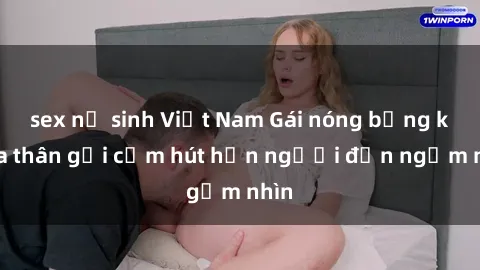 sex nữ sinh Việt Nam Gái nóng bỏng khỏa thân gợi cảm hút hồn người đến ngắm nhìn