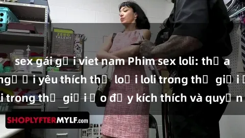 sex gái gọi viet nam Phim sex loli: thỏa mãn đam mê của người yêu thích thể loại loli trong thế giới ảo đầy kích thích và quyến rũ.