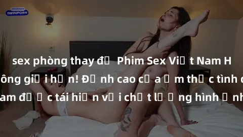 sex phòng thay đồ Phim Sex Việt Nam HD - Xem ngay và không giới hạn! Đỉnh cao của ẩm thực tình dục Việt Nam được tái hiện với chất lượng hình ảnh sắc nét. Hãy thưởng thức ngay!