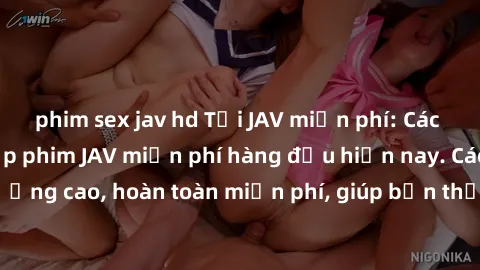 phim sex jav hd Tải JAV miễn phí: Các trang web cung cấp phim JAV miễn phí hàng đầu hiện nay. Các tác phẩm chất lượng cao, hoàn toàn miễn phí, giúp bạn thỏa mãn niềm đam mê mà không tốn kém.