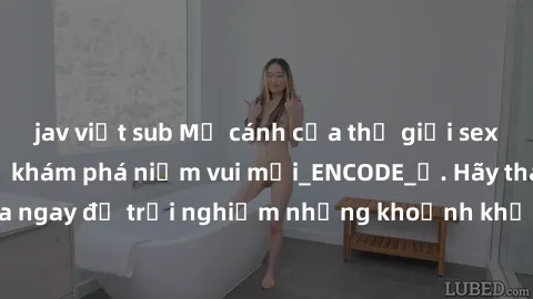jav việt sub Mở cánh cửa thế giới sex MILF Việt Nam để khám phá niềm vui mới_ENCODE_. Hãy tham gia ngay để trải nghiệm những khoảnh khắc đầy kích thích và đam mê.