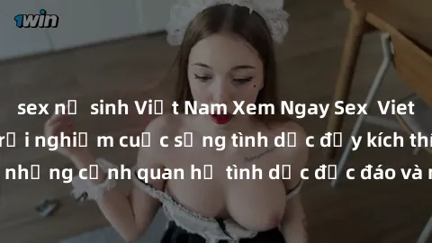sex nữ sinh Việt Nam Xem Ngay Sex  Vietsub Full HD - Cùng trải nghiệm cuộc sống tình dục đầy kích thích với những cảnh quan hệ tình dục độc đáo và mãnh liệt trong bộ phim này!